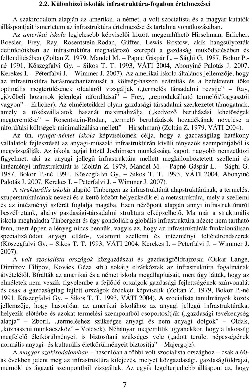 Az amerikai iskola legjelesebb képviselői között megemlíthető Hirschman, Erlicher, Boesler, Frey, Ray, Rosentstein-Rodan, Güffer, Lewis Rostow, akik hangsúlyozták definícióikban az infrastruktúra