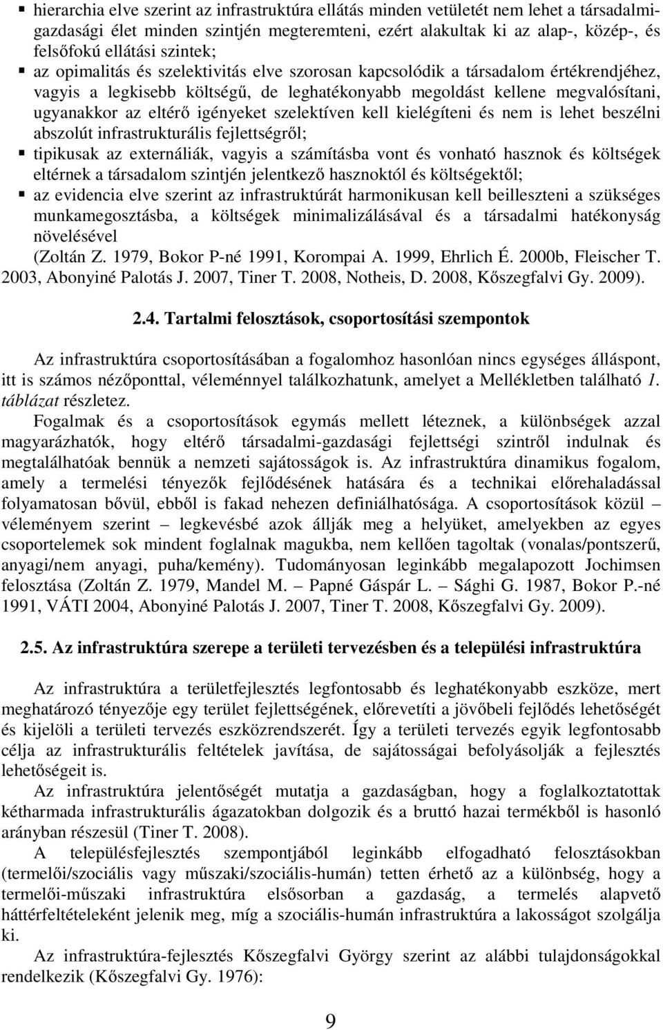 igényeket szelektíven kell kielégíteni és nem is lehet beszélni abszolút infrastrukturális fejlettségről; tipikusak az externáliák, vagyis a számításba vont és vonható hasznok és költségek eltérnek a