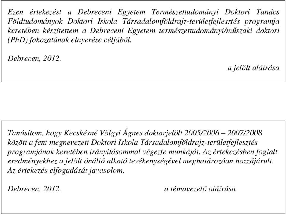 a jelölt aláírása Tanúsítom, hogy Kecskésné Völgyi Ágnes doktorjelölt 005/006 007/008 között a fent megnevezett Doktori Iskola Társadalomföldrajz-területfejlesztés