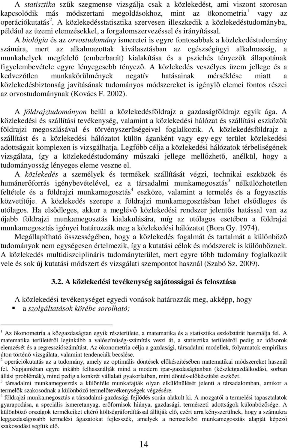 A biológia és az orvostudomány ismeretei is egyre fontosabbak a közlekedéstudomány számára, mert az alkalmazottak kiválasztásban az egészségügyi alkalmasság, a munkahelyek megfelelő (emberbarát)