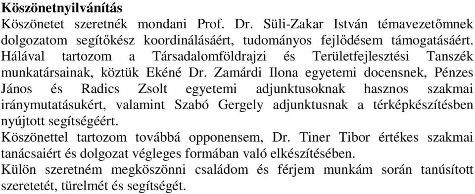Zamárdi Ilona egyetemi docensnek, Pénzes János és Radics Zsolt egyetemi adjunktusoknak hasznos szakmai iránymutatásukért, valamint Szabó Gergely adjunktusnak a térképkészítésben