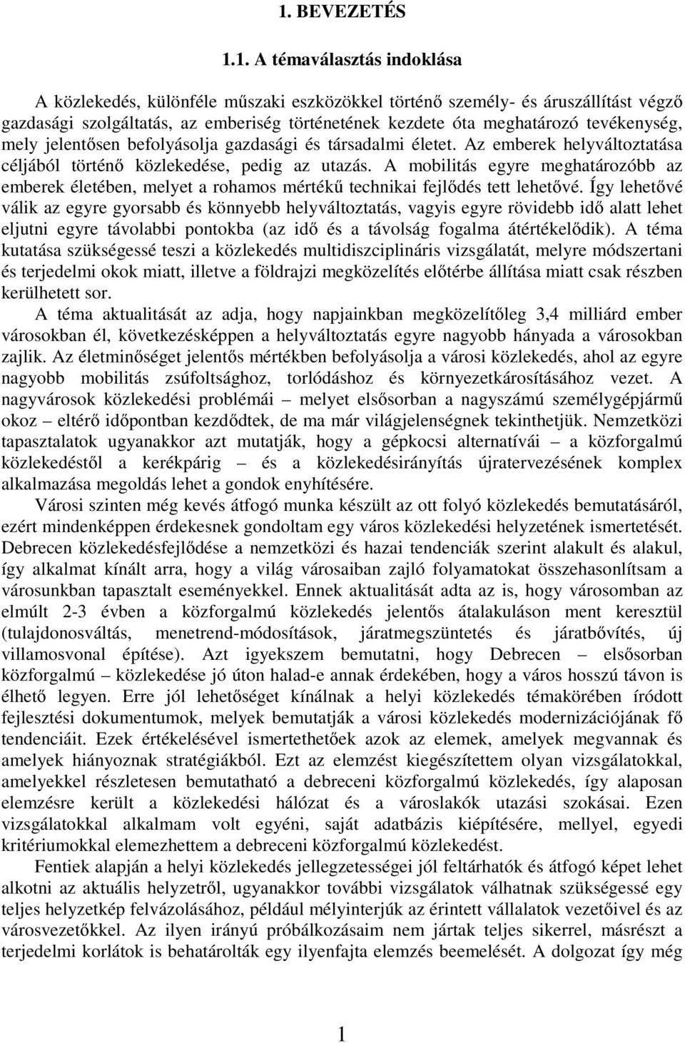 mely jelentősen befolyásolja gazdasági és társadalmi életet. Az emberek helyváltoztatása céljából történő közlekedése, pedig az utazás.
