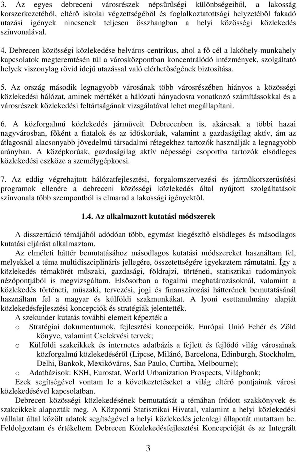 Debrecen közösségi közlekedése belváros-centrikus, ahol a fő cél a lakóhely-munkahely kapcsolatok megteremtésén túl a városközpontban koncentrálódó intézmények, szolgáltató helyek viszonylag rövid