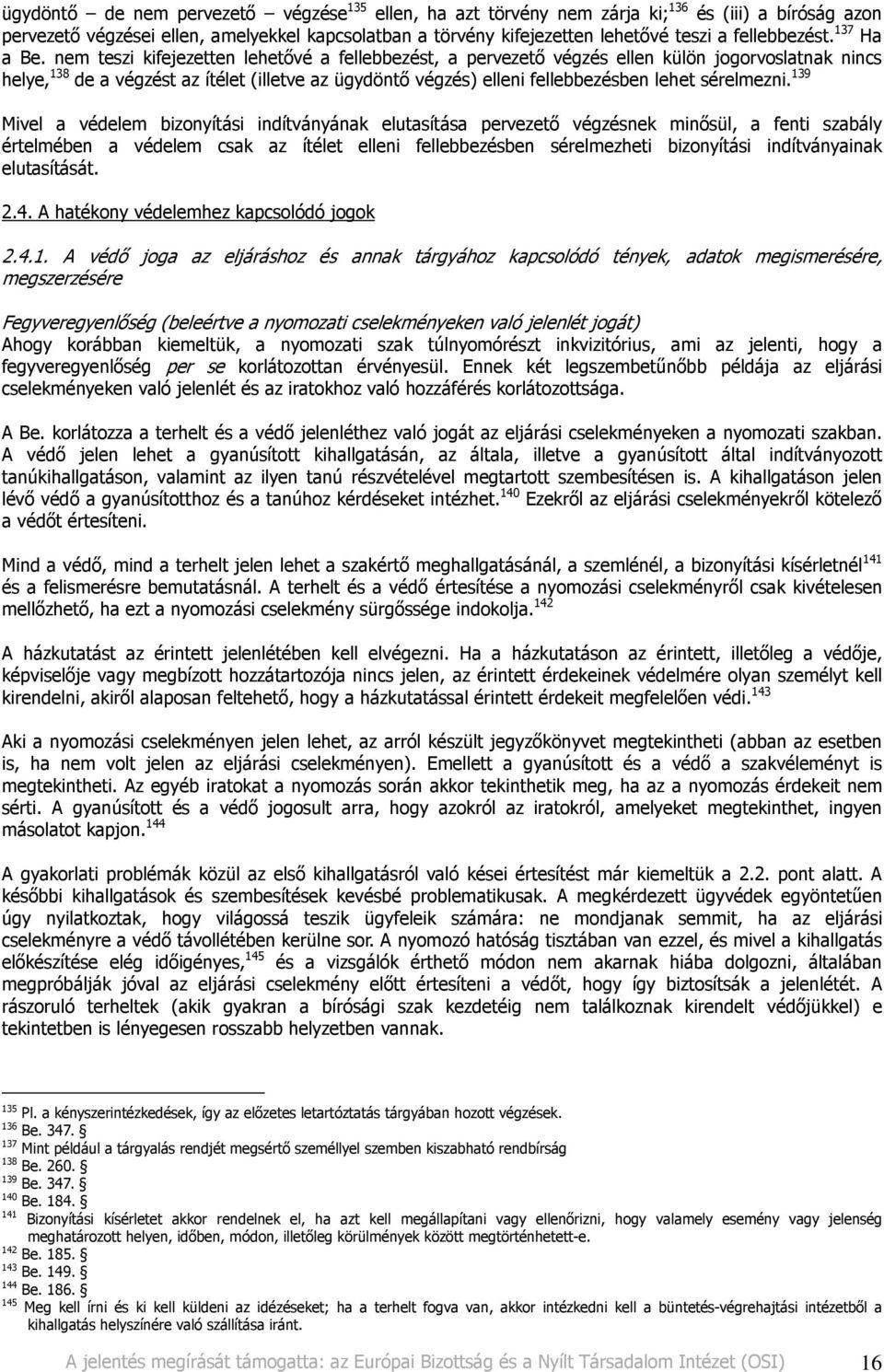 nem teszi kifejezetten lehetıvé a fellebbezést, a pervezetı végzés ellen külön jogorvoslatnak nincs helye, 138 de a végzést az ítélet (illetve az ügydöntı végzés) elleni fellebbezésben lehet