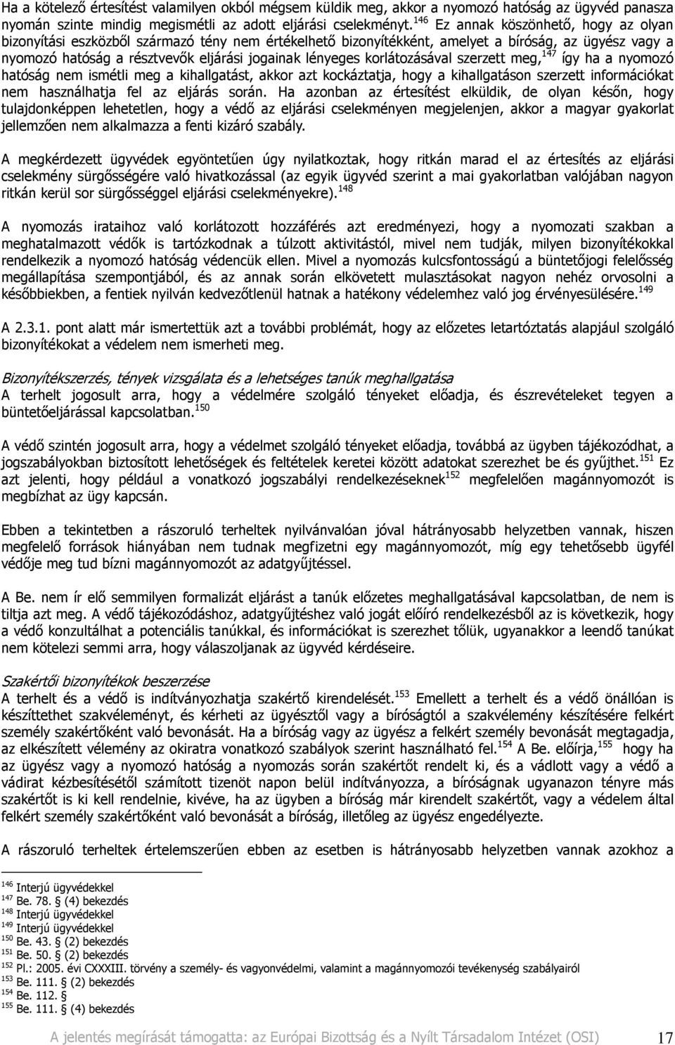 korlátozásával szerzett meg, 147 így ha a nyomozó hatóság nem ismétli meg a kihallgatást, akkor azt kockáztatja, hogy a kihallgatáson szerzett információkat nem használhatja fel az eljárás során.