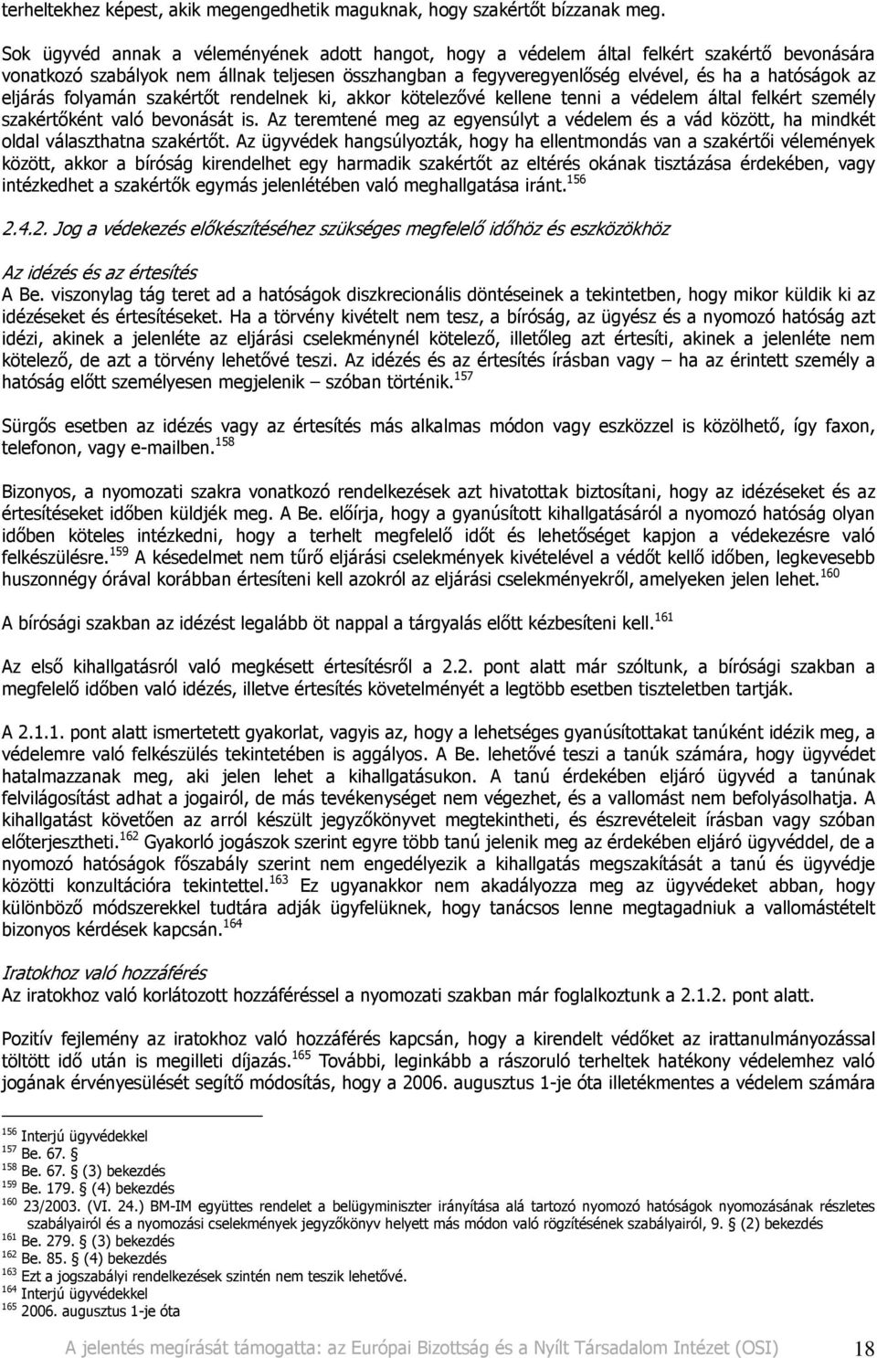 eljárás folyamán szakértıt rendelnek ki, akkor kötelezıvé kellene tenni a védelem által felkért személy szakértıként való bevonását is.