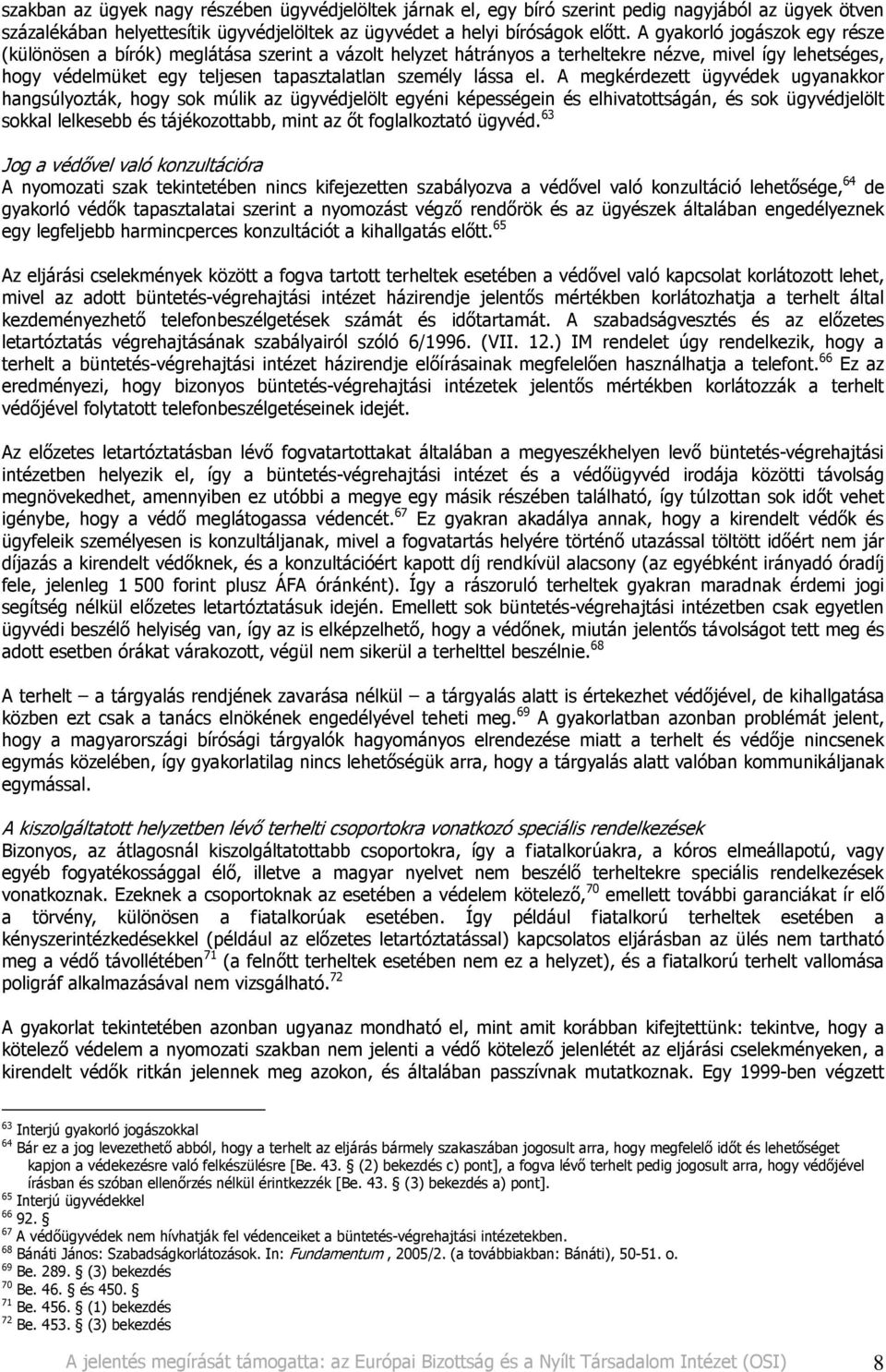 A megkérdezett ügyvédek ugyanakkor hangsúlyozták, hogy sok múlik az ügyvédjelölt egyéni képességein és elhivatottságán, és sok ügyvédjelölt sokkal lelkesebb és tájékozottabb, mint az ıt foglalkoztató