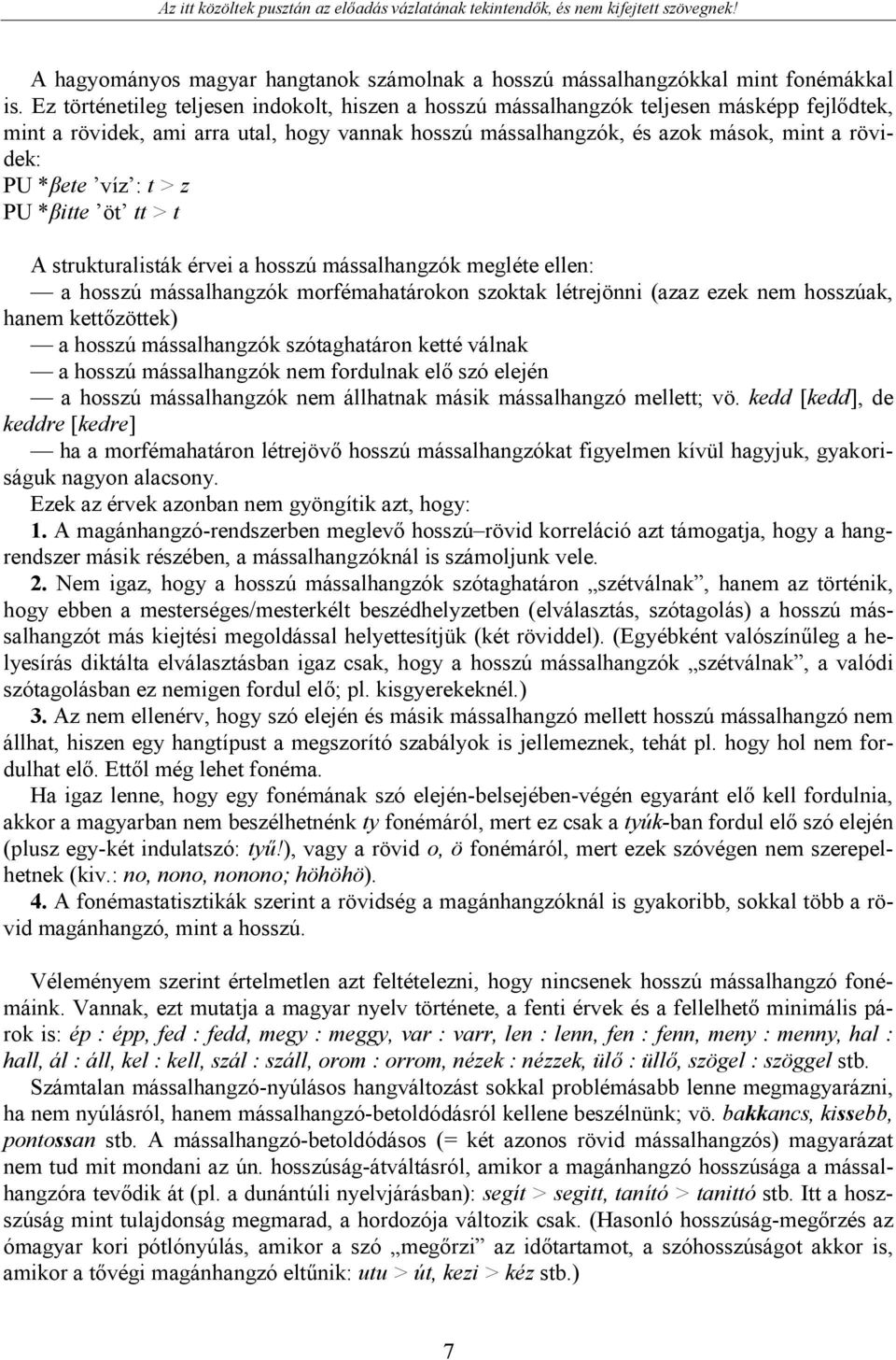 víz : t > z PU *βitte öt tt > t A strukturalisták érvei a hosszú mássalhangzók megléte ellen: a hosszú mássalhangzók morfémahatárokon szoktak létrejönni (azaz ezek nem hosszúak, hanem kettőzöttek) a