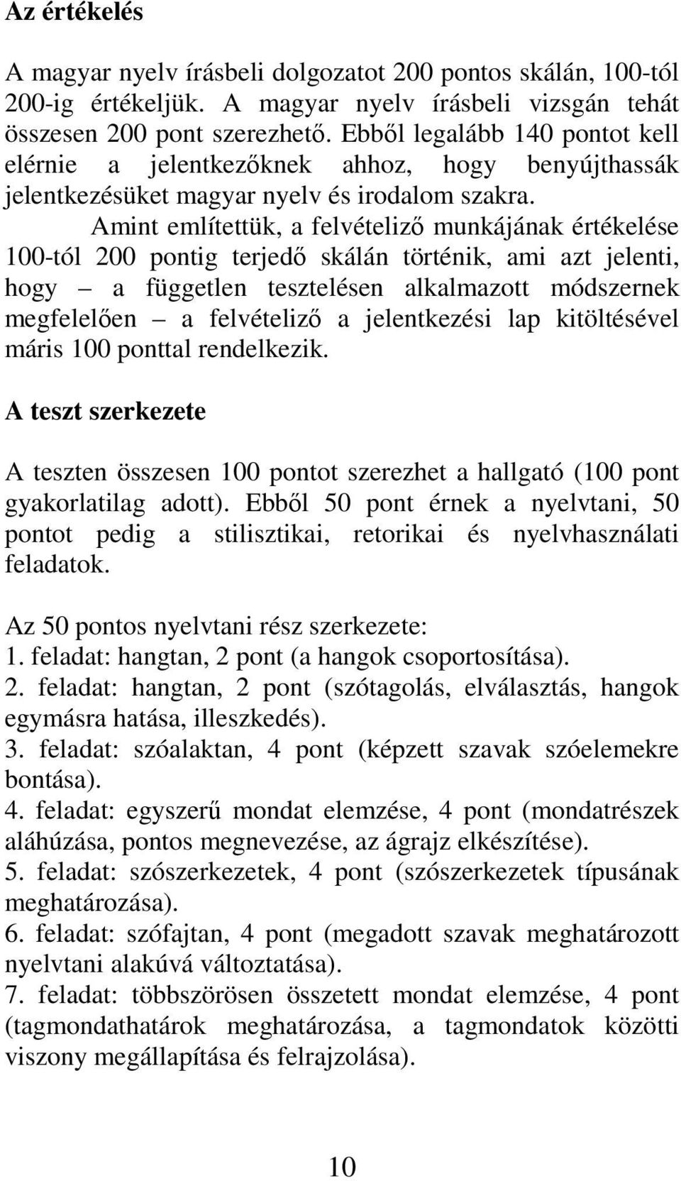 Amint említettük, a felvételizı munkájának értékelése 100-tól 200 pontig terjedı skálán történik, ami azt jelenti, hogy a független tesztelésen alkalmazott módszernek megfelelıen a felvételizı a