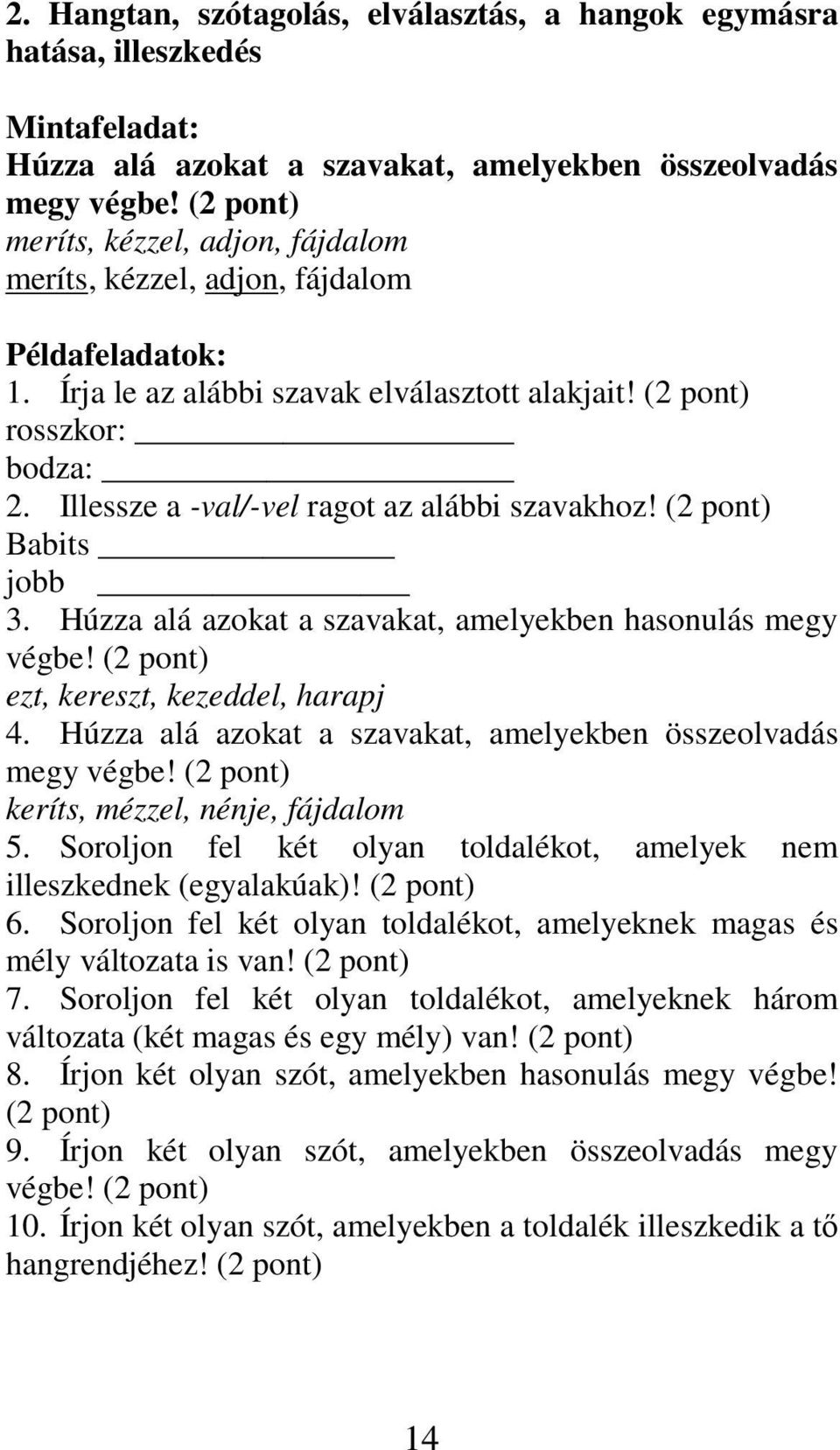 Illessze a -val/-vel ragot az alábbi szavakhoz! (2 pont) Babits jobb 3. Húzza alá azokat a szavakat, amelyekben hasonulás megy végbe! (2 pont) ezt, kereszt, kezeddel, harapj 4.