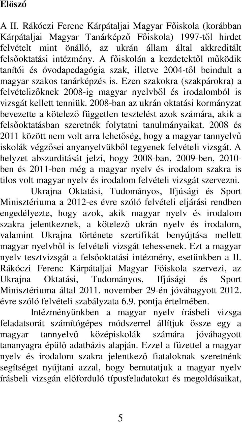 A fıiskolán a kezdetektıl mőködik tanítói és óvodapedagógia szak, illetve 2004-tıl beindult a magyar szakos tanárképzés is.