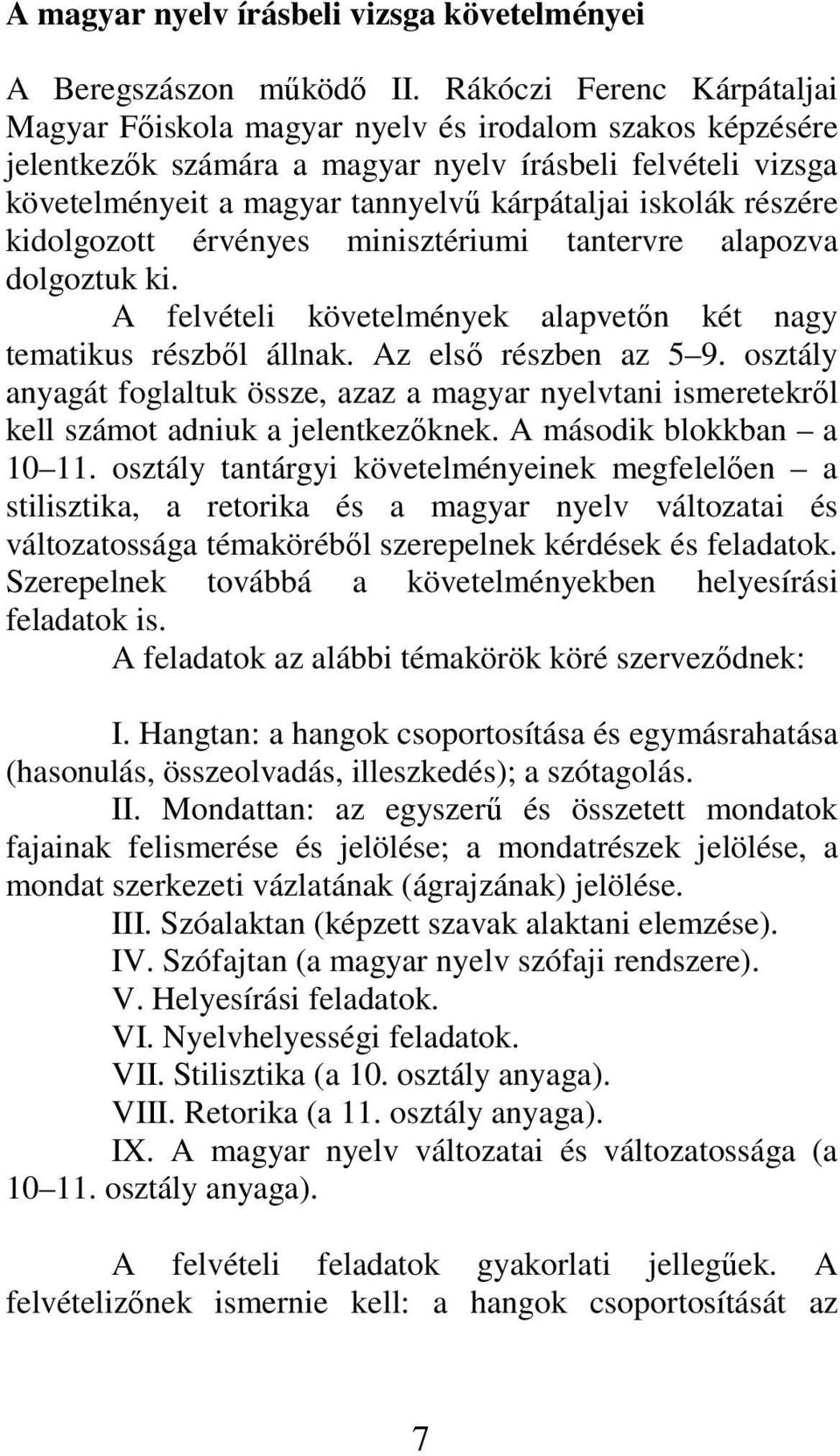 részére kidolgozott érvényes minisztériumi tantervre alapozva dolgoztuk ki. A felvételi követelmények alapvetın két nagy tematikus részbıl állnak. Az elsı részben az 5 9.