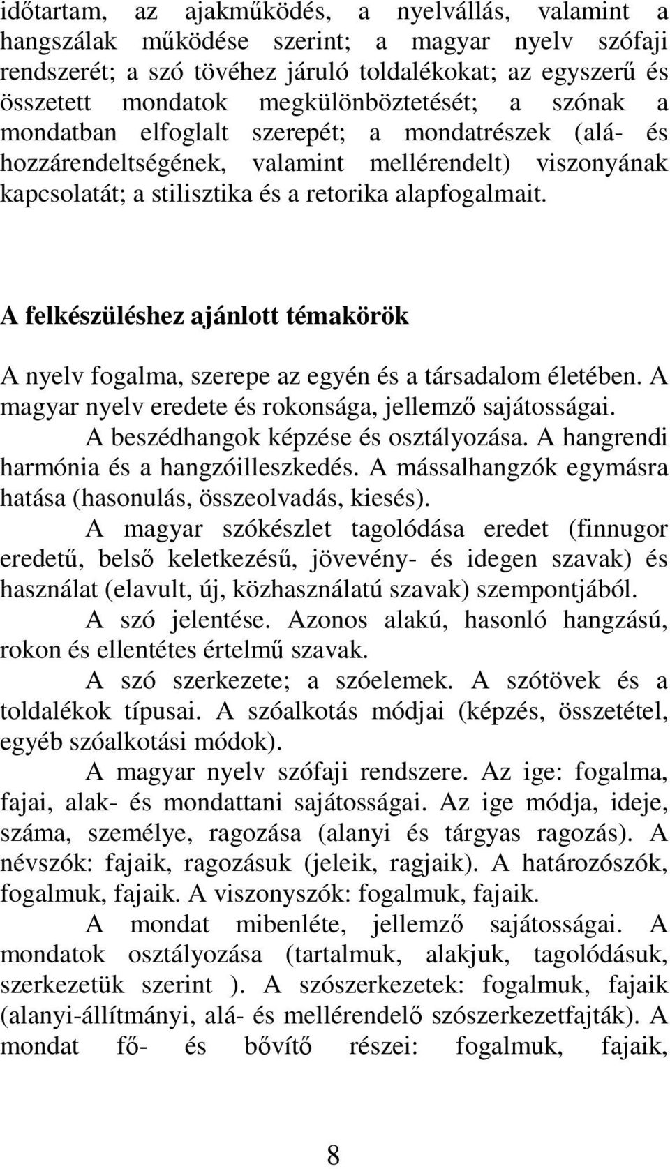 A felkészüléshez ajánlott témakörök A nyelv fogalma, szerepe az egyén és a társadalom életében. A magyar nyelv eredete és rokonsága, jellemzı sajátosságai. A beszédhangok képzése és osztályozása.