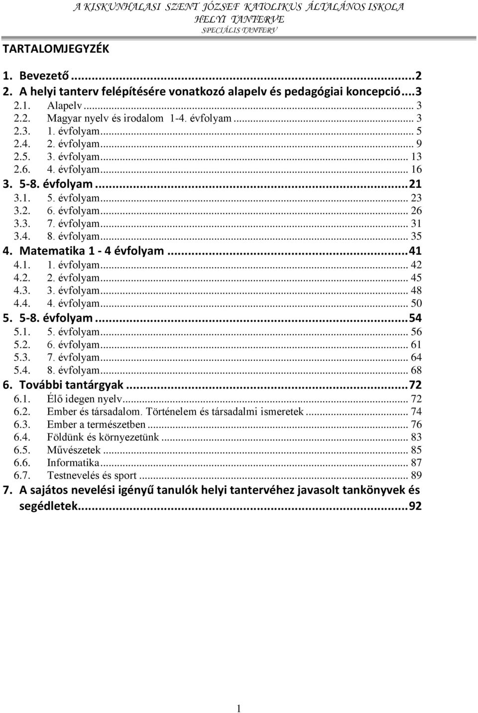 évfolyam... 35 4. Matematika 1-4 évfolyam... 41 4.1. 1. évfolyam... 42 4.2. 2. évfolyam... 45 4.3. 3. évfolyam... 48 4.4. 4. évfolyam... 50 5. 5-8. évfolyam... 54 5.1. 5. évfolyam... 56 5.2. 6.