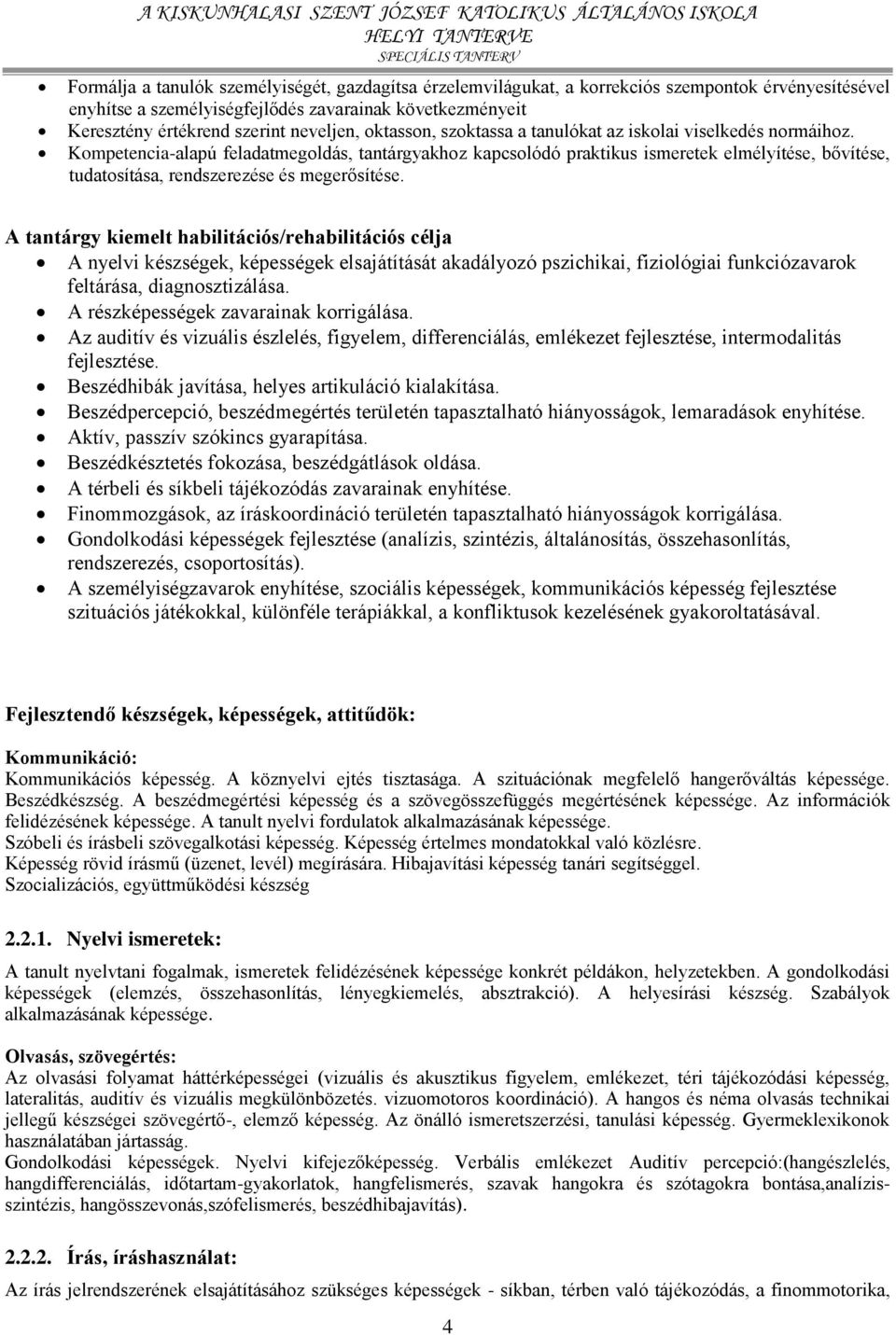 Kompetencia-alapú feladatmegoldás, tantárgyakhoz kapcsolódó praktikus ismeretek elmélyítése, bővítése, tudatosítása, rendszerezése és megerősítése.