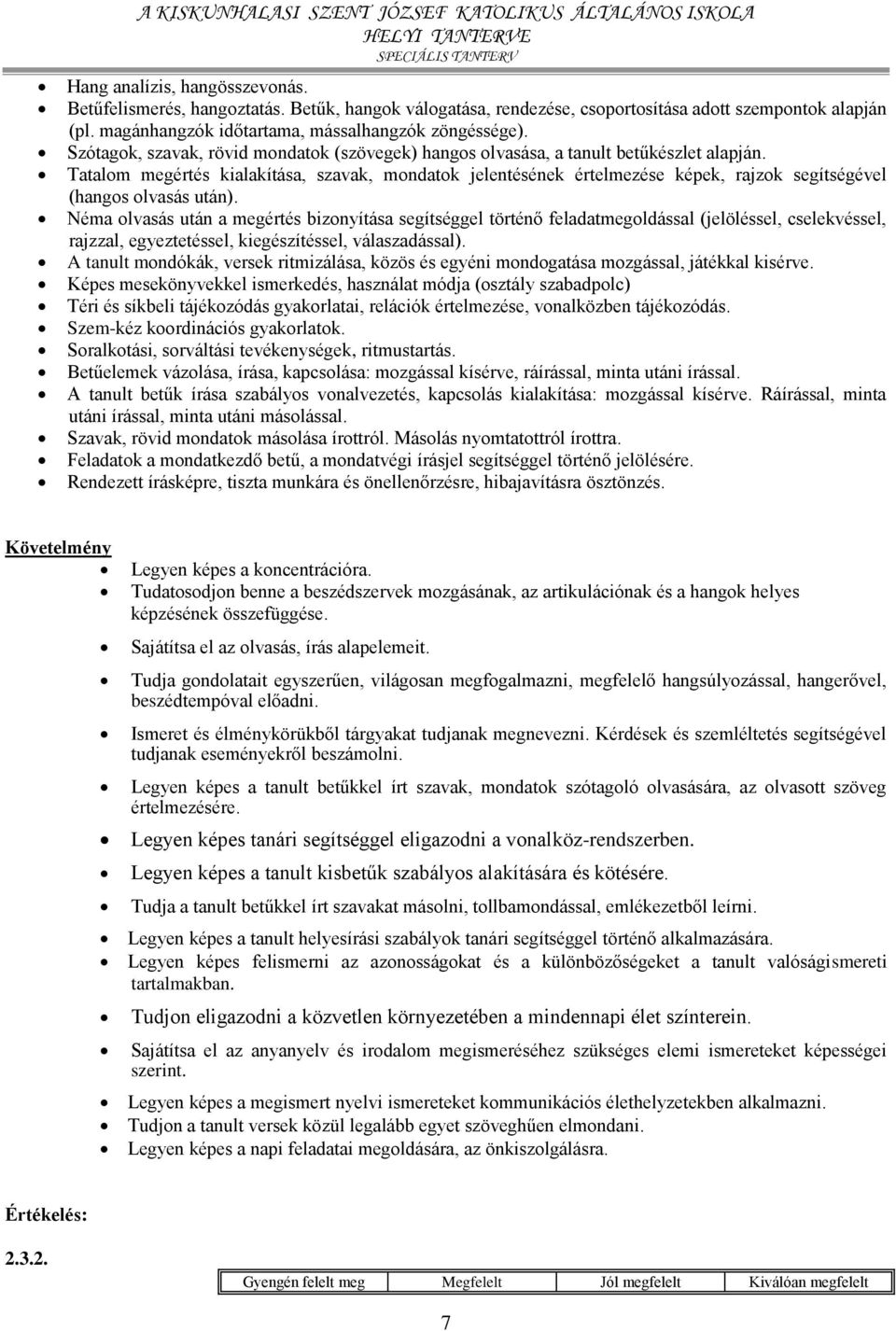 Tatalom megértés kialakítása, szavak, mondatok jelentésének értelmezése képek, rajzok segítségével (hangos olvasás után).