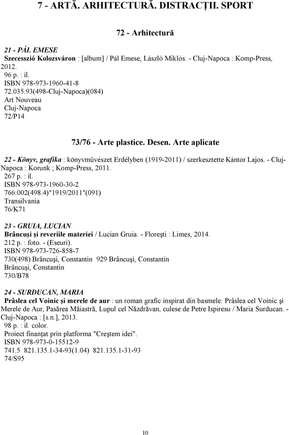 Arte aplicate 22 - Könyv, grafika : könyvművészet Erdélyben (1919-2011) / szerkesztette Kántor Lajos. - Cluj- Napoca : Korunk ; Komp-Press, 2011. 267 p. : il. ISBN 978-973-1960-30-2 766:002(498.