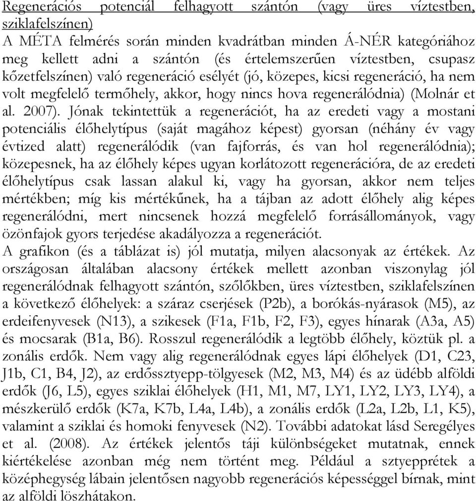 Jónak tekintettük a regenerációt, ha az eredeti vagy a mostani potenciális élőhelytípus (saját magához képest) gyorsan (néhány év vagy évtized alatt) regenerálódik (van fajforrás, és van hol
