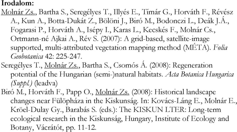 Seregélyes T., Molnár Zs., Bartha S., Csomós Á. (2008): Regeneration potential of the Hungarian (semi-)natural habitats. Acta Botanica Hungarica (Suppl.) (leadva) Biró M., Horváth F., Papp O.