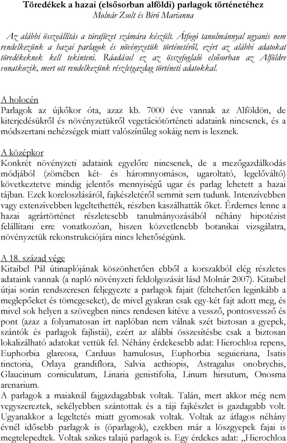 Ráadásul ez az összefoglaló elsősorban az Alföldre vonatkozik, mert ott rendelkezünk részletgazdag történeti adatokkal. A holocén Parlagok az újkőkor óta, azaz kb.