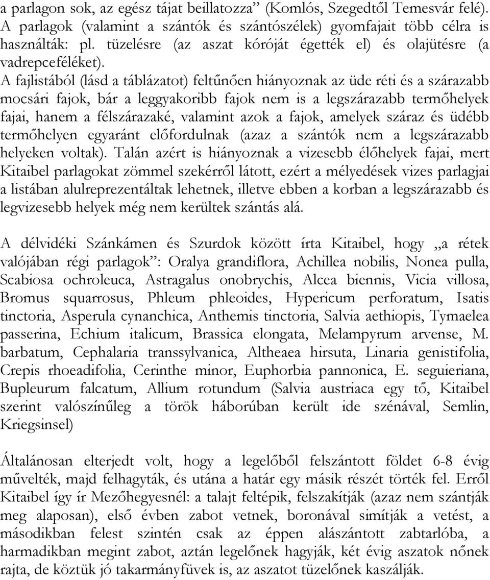 A fajlistából (lásd a táblázatot) feltűnően hiányoznak az üde réti és a szárazabb mocsári fajok, bár a leggyakoribb fajok nem is a legszárazabb termőhelyek fajai, hanem a félszárazaké, valamint azok