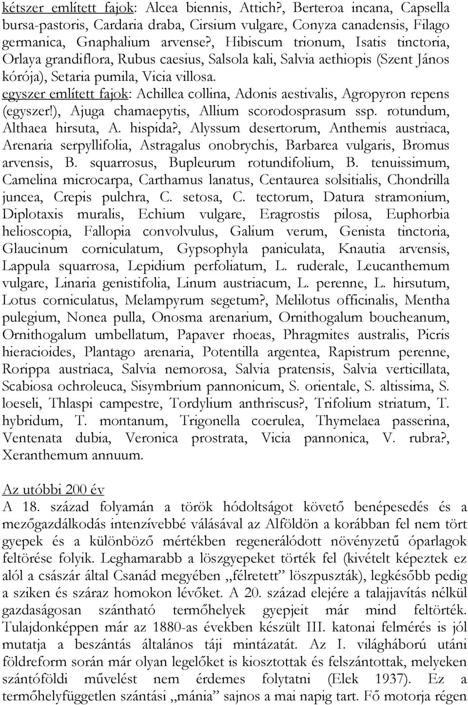 egyszer említett fajok: Achillea collina, Adonis aestivalis, Agropyron repens (egyszer!), Ajuga chamaepytis, Allium scorodosprasum ssp. rotundum, Althaea hirsuta, A. hispida?