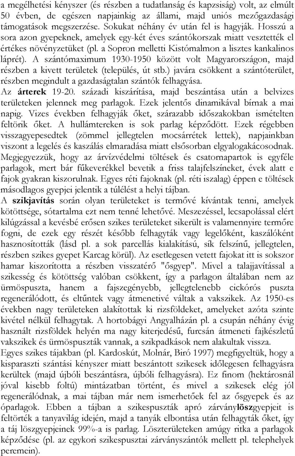 a Sopron melletti Kistómalmon a lisztes kankalinos láprét). A szántómaximum 1930-1950 között volt Magyarországon, majd részben a kivett területek (település, út stb.