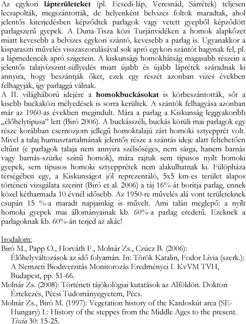 gyepek. A Duna-Tisza közi Turjánvidéken a homok alapkőzet miatt kevesebb a belvizes egykori szántó, kevesebb a parlag is.