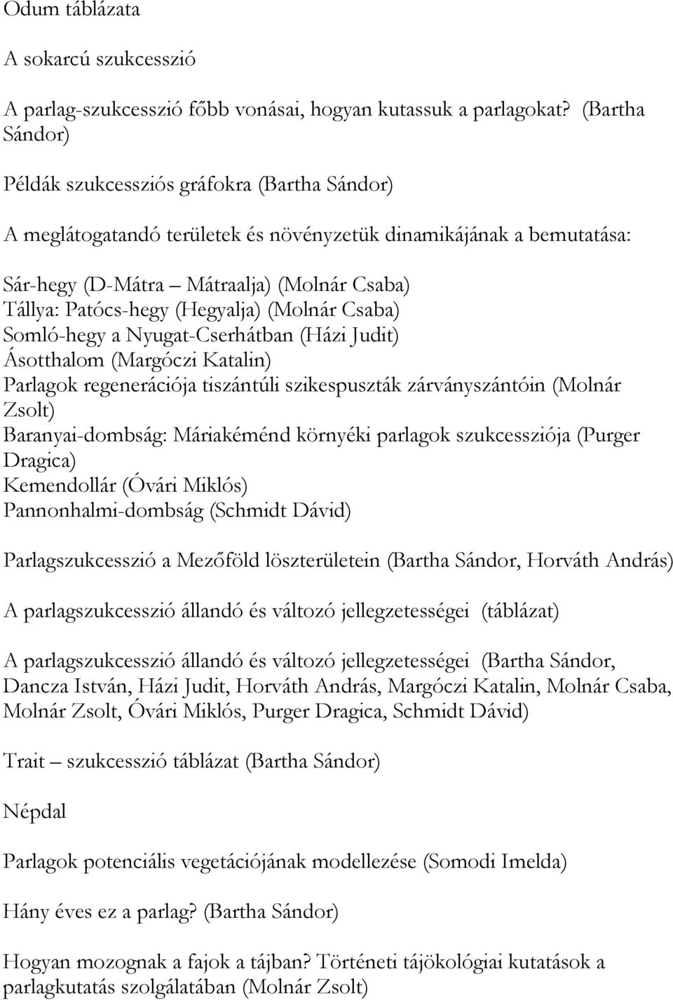 (Hegyalja) (Molnár Csaba) Somló-hegy a Nyugat-Cserhátban (Házi Judit) Ásotthalom (Margóczi Katalin) Parlagok regenerációja tiszántúli szikespuszták zárványszántóin (Molnár Zsolt) Baranyai-dombság: