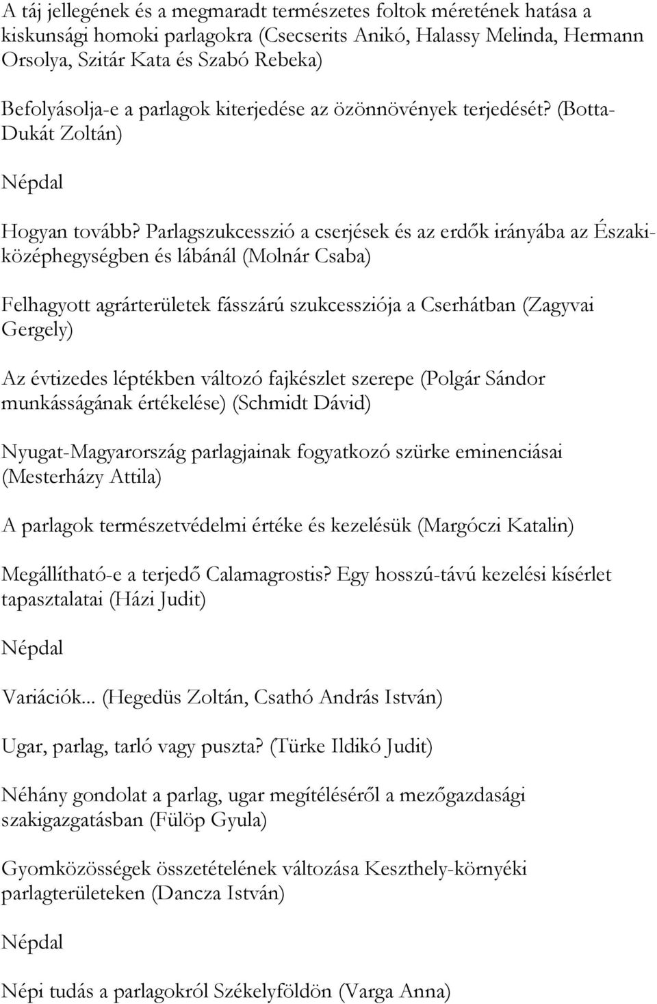 Parlagszukcesszió a cserjések és az erdők irányába az Északiközéphegységben és lábánál (Molnár Csaba) Felhagyott agrárterületek fásszárú szukcessziója a Cserhátban (Zagyvai Gergely) Az évtizedes