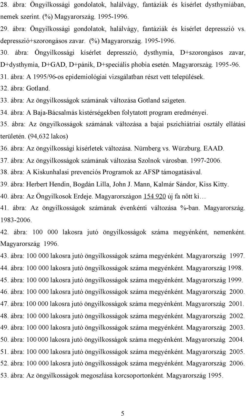 ábra: Öngyilkossági kísérlet depresszió, dysthymia, D+szorongásos zavar, D+dysthymia, D+GAD, D+pánik, D+speciális phobia esetén. Magyarország. 1995-96. 31.