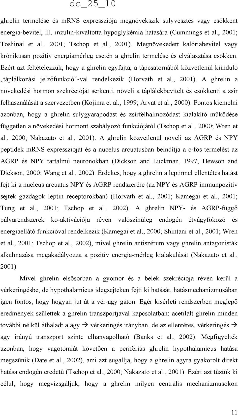 Ezért azt feltételezzük, hogy a ghrelin egyfajta, a tápcsatornából közvetlenül kiinduló táplálkozási jelzıfunkció -val rendelkezik (Horvath et al., 2001).