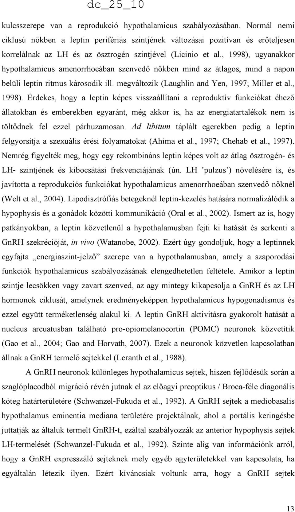 , 1998), ugyanakkor hypothalamicus amenorrhoeában szenvedı nıkben mind az átlagos, mind a napon belüli leptin ritmus károsodik ill. megváltozik (Laughlin and Yen, 1997; Miller et al., 1998). Érdekes, hogy a leptin képes visszaállítani a reproduktív funkciókat éhezı állatokban és emberekben egyaránt, még akkor is, ha az energiatartalékok nem is töltıdnek fel ezzel párhuzamosan.