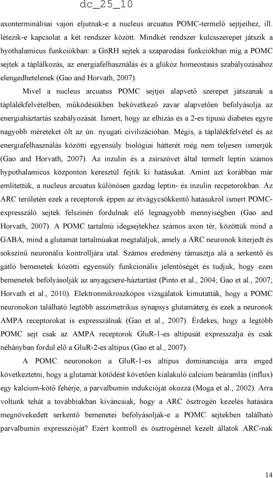szabályozásához elengedhetelenek (Gao and Horvath, 2007).
