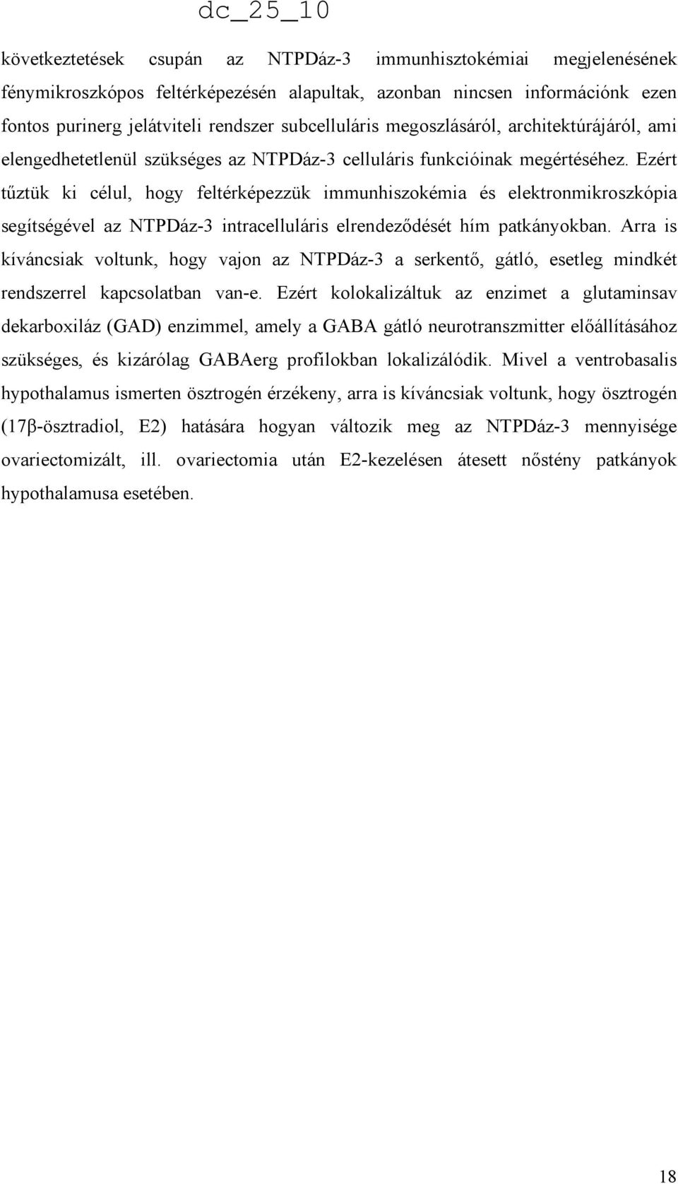 Ezért tőztük ki célul, hogy feltérképezzük immunhiszokémia és elektronmikroszkópia segítségével az NTPDáz-3 intracelluláris elrendezıdését hím patkányokban.