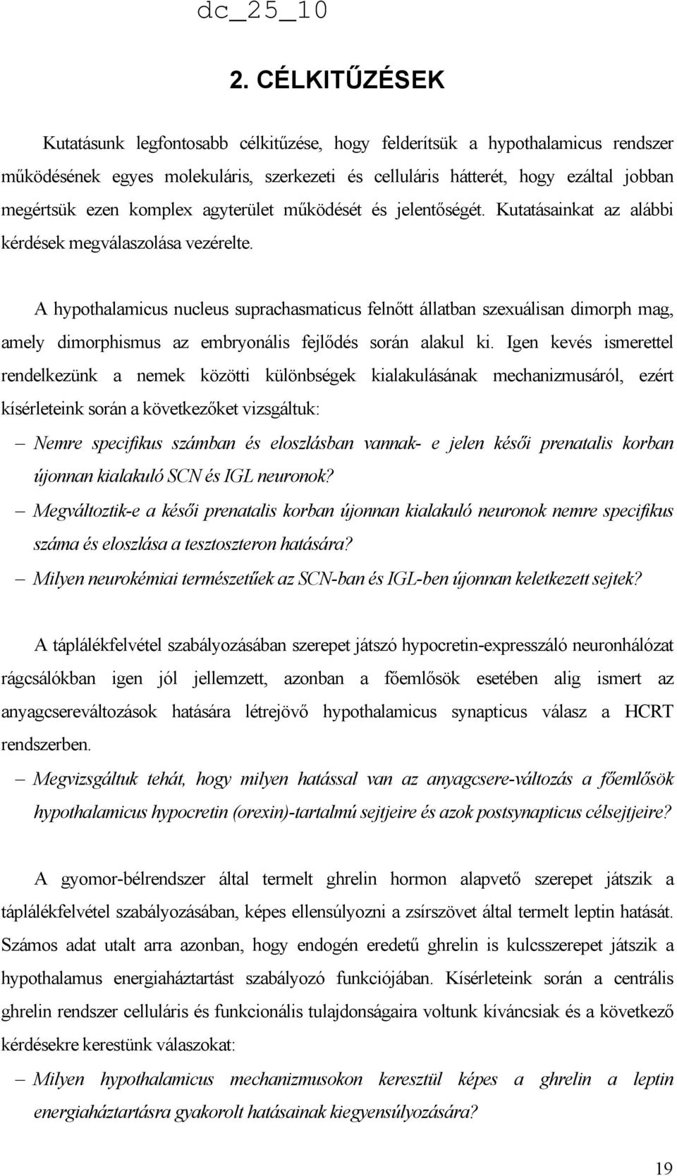 A hypothalamicus nucleus suprachasmaticus felnıtt állatban szexuálisan dimorph mag, amely dimorphismus az embryonális fejlıdés során alakul ki.