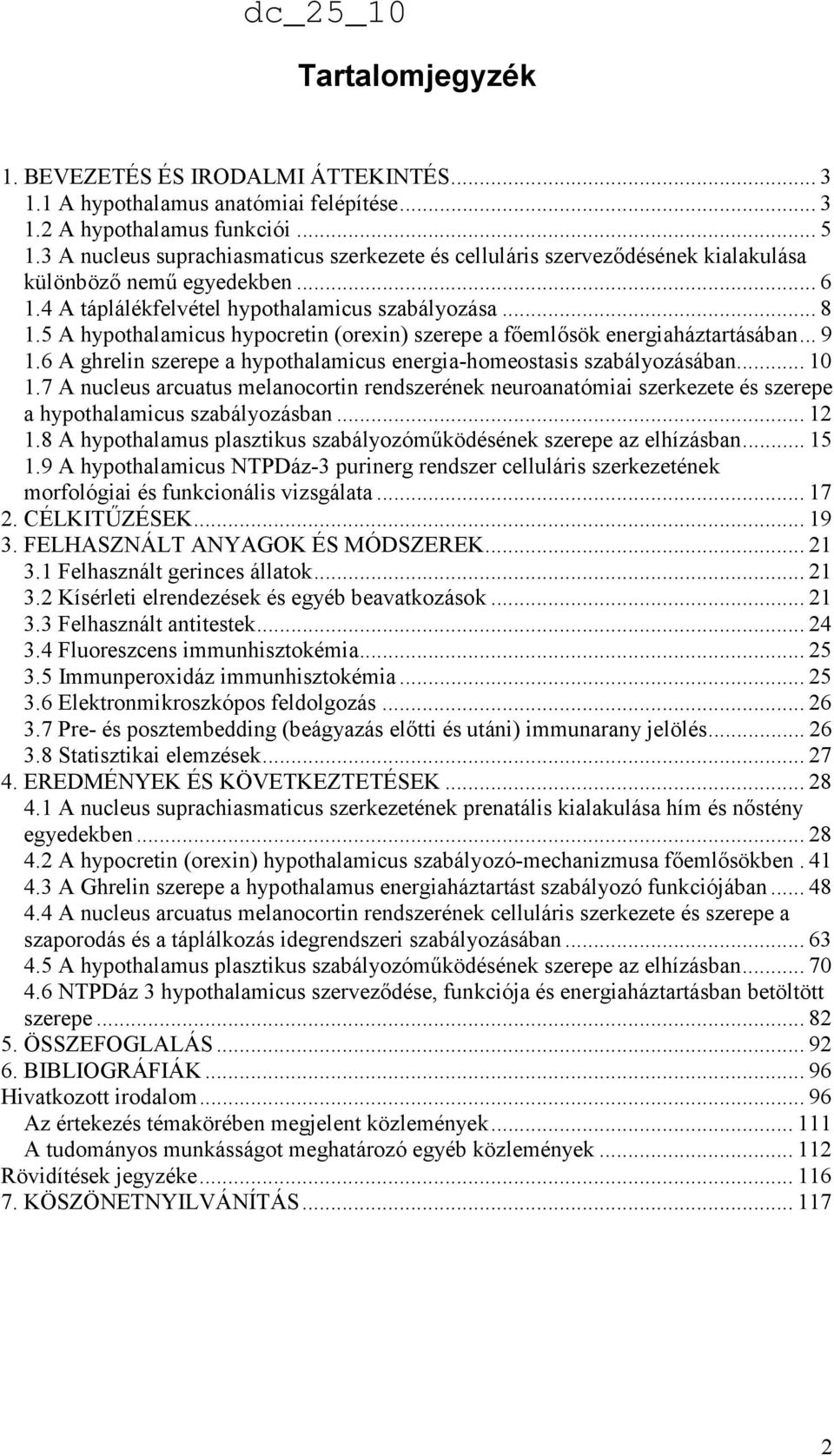 5 A hypothalamicus hypocretin (orexin) szerepe a fıemlısök energiaháztartásában... 9 1.6 A ghrelin szerepe a hypothalamicus energia-homeostasis szabályozásában... 10 1.