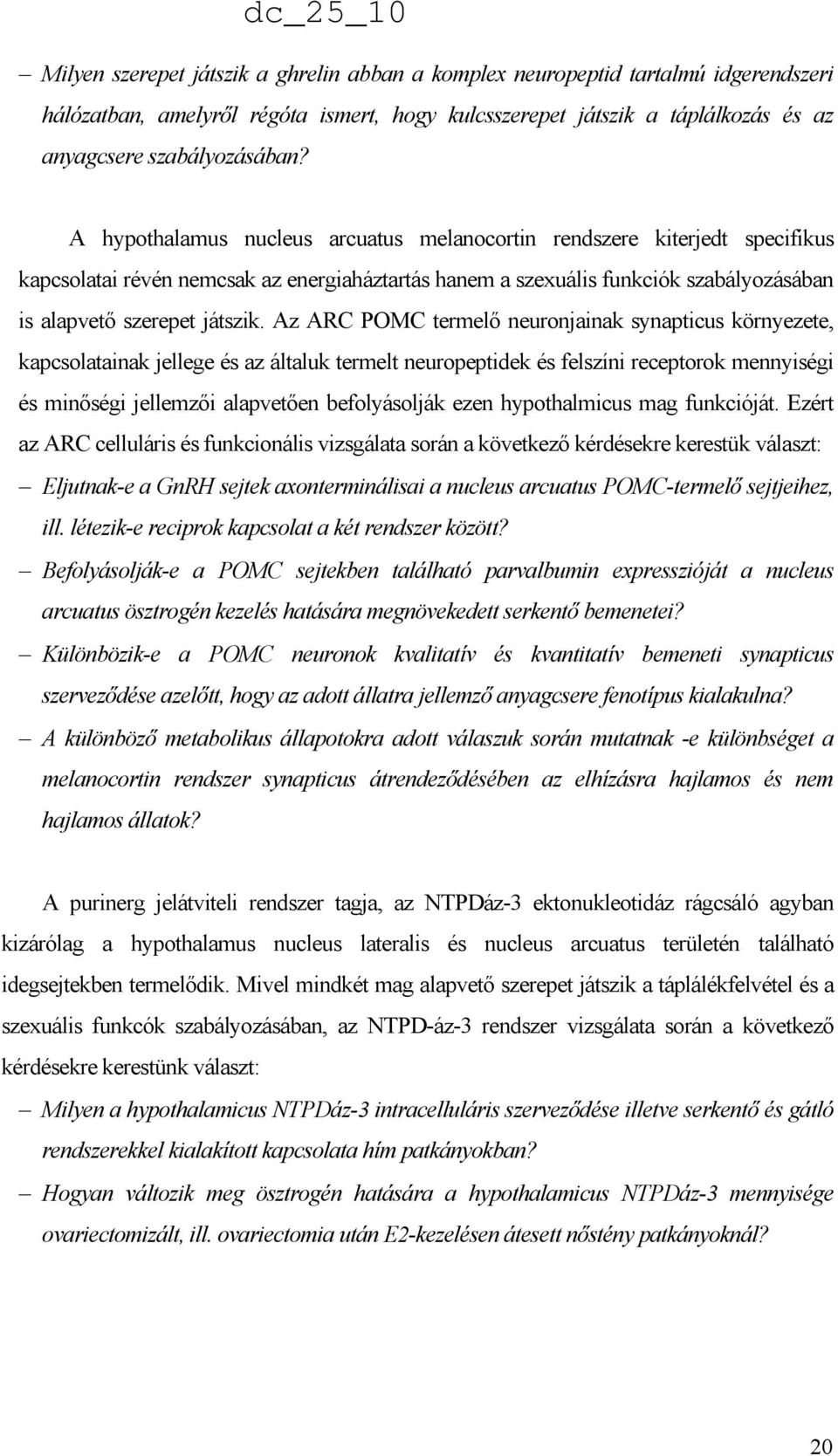 Az ARC POMC termelı neuronjainak synapticus környezete, kapcsolatainak jellege és az általuk termelt neuropeptidek és felszíni receptorok mennyiségi és minıségi jellemzıi alapvetıen befolyásolják
