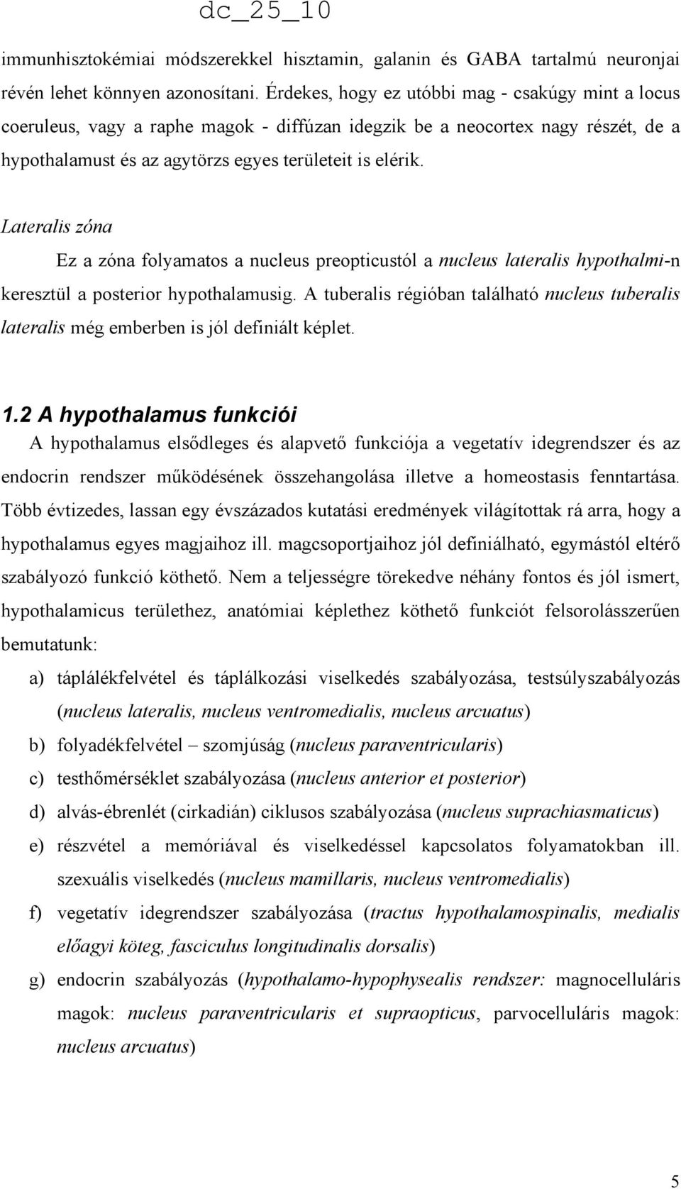 Lateralis zóna Ez a zóna folyamatos a nucleus preopticustól a nucleus lateralis hypothalmi-n keresztül a posterior hypothalamusig.