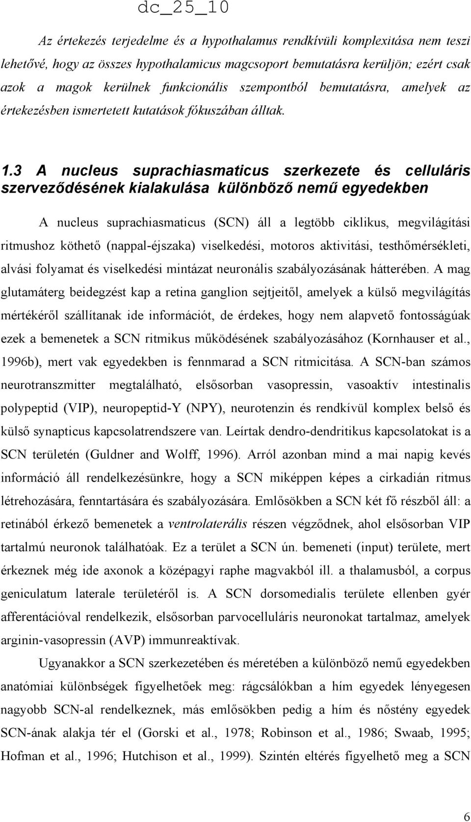 3 A nucleus suprachiasmaticus szerkezete és celluláris szervezıdésének kialakulása különbözı nemő egyedekben A nucleus suprachiasmaticus (SCN) áll a legtöbb ciklikus, megvilágítási ritmushoz köthetı