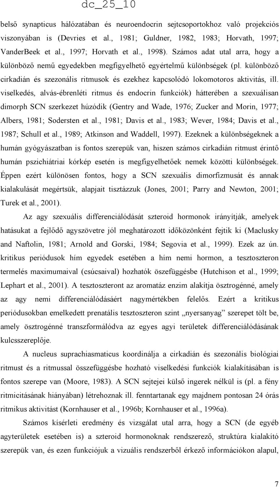 viselkedés, alvás-ébrenléti ritmus és endocrin funkciók) hátterében a szexuálisan dimorph SCN szerkezet húzódik (Gentry and Wade, 1976; Zucker and Morin, 1977; Albers, 1981; Sodersten et al.