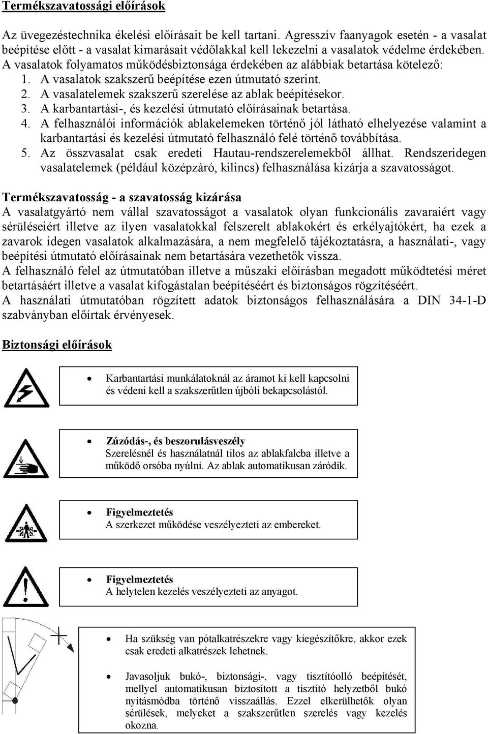 A vasalatok folyamatos működésbiztonsága érdekében az alábbiak betartása kötelező: 1. A vasalatok szakszerű beépítése ezen útmutató szerint. 2.