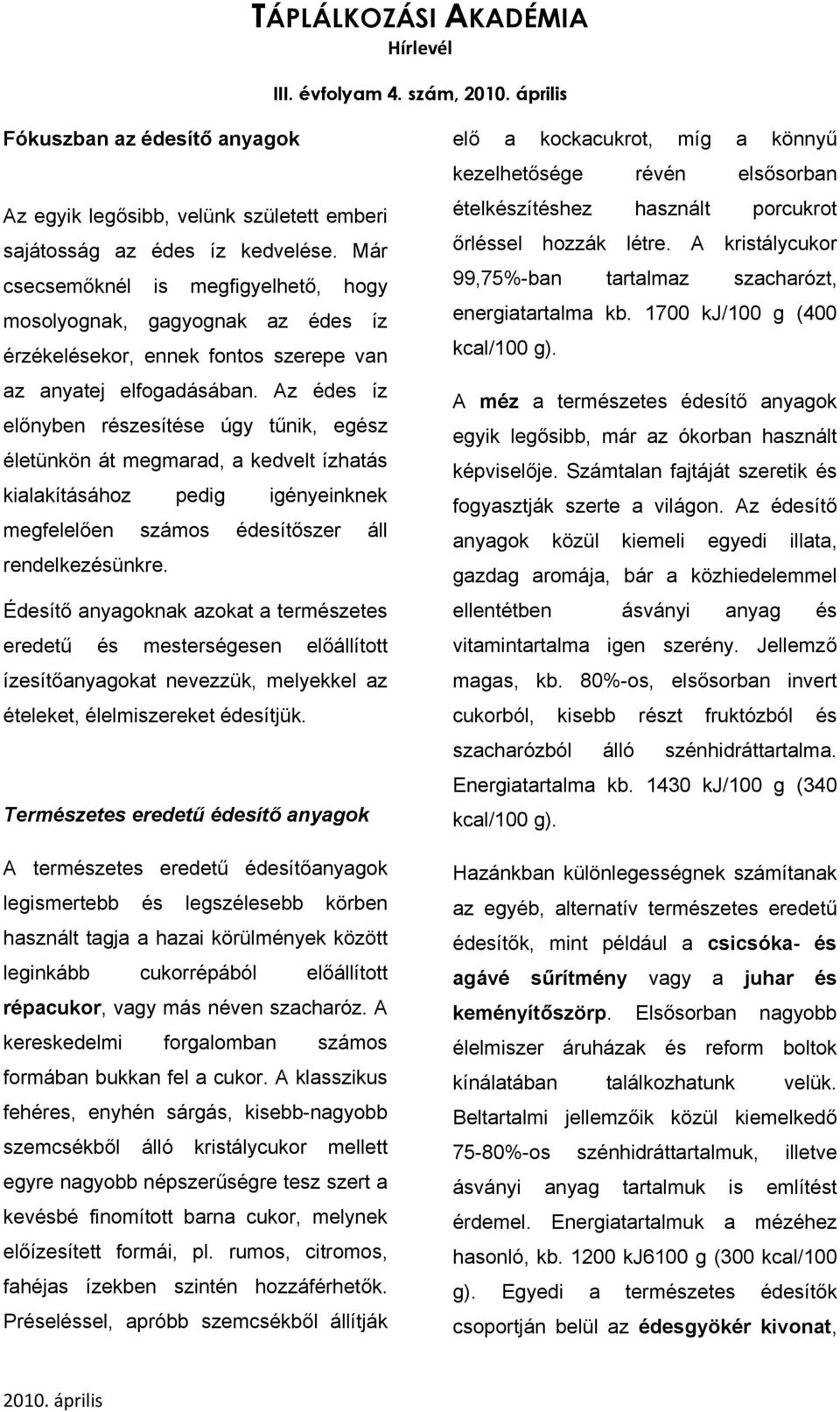 Az édes íz előnyben részesítése úgy tűnik, egész életünkön át megmarad, a kedvelt ízhatás kialakításához pedig igényeinknek megfelelően számos édesítőszer áll rendelkezésünkre.