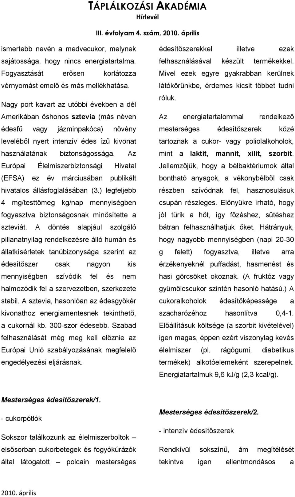 Az Európai Élelmiszerbiztonsági Hivatal (EFSA) ez év márciusában publikált hivatalos állásfoglalásában (3.