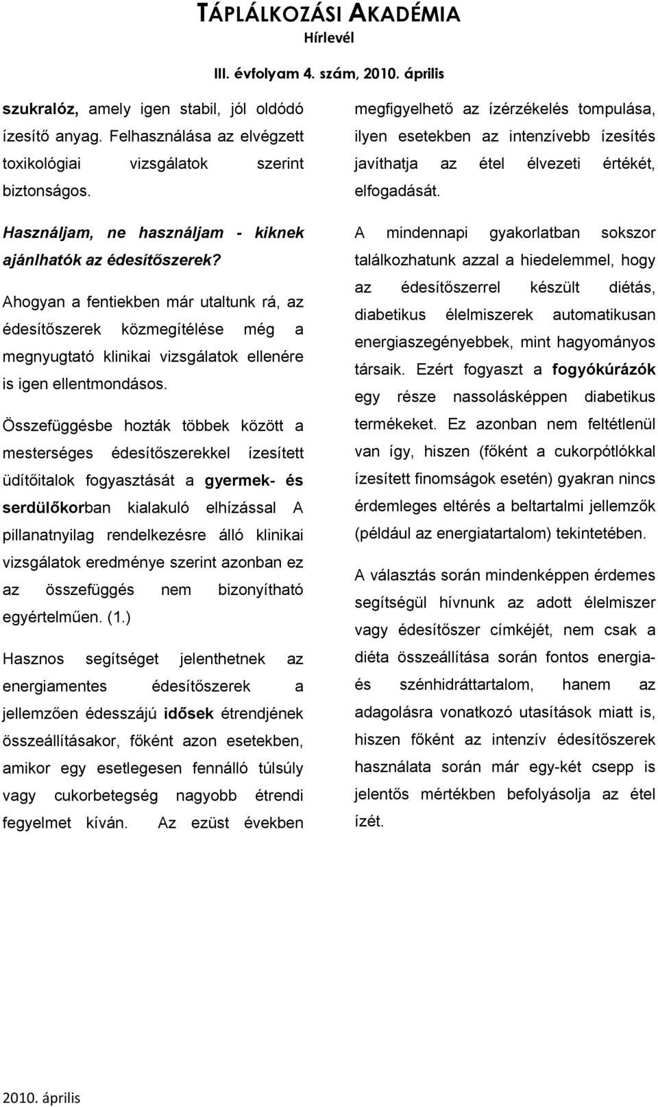 Összefüggésbe hozták többek között a mesterséges édesítőszerekkel ízesített üdítőitalok fogyasztását a gyermek- és serdülőkorban kialakuló elhízással A pillanatnyilag rendelkezésre álló klinikai