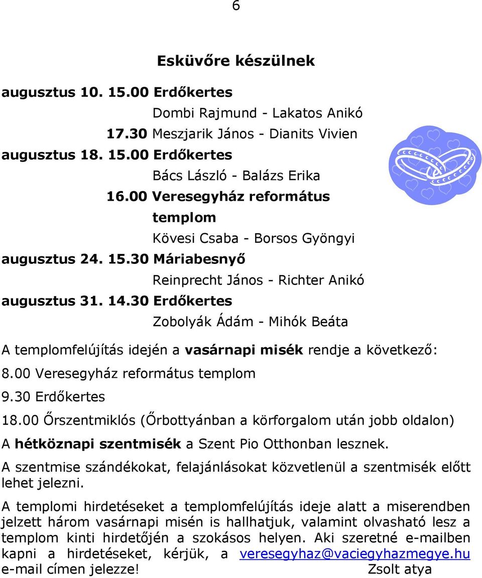 14.30 Erdőkertes Kövesi Csaba - Borsos Gyöngyi Reinprecht János - Richter Anikó Zobolyák Ádám - Mihók Beáta 18.