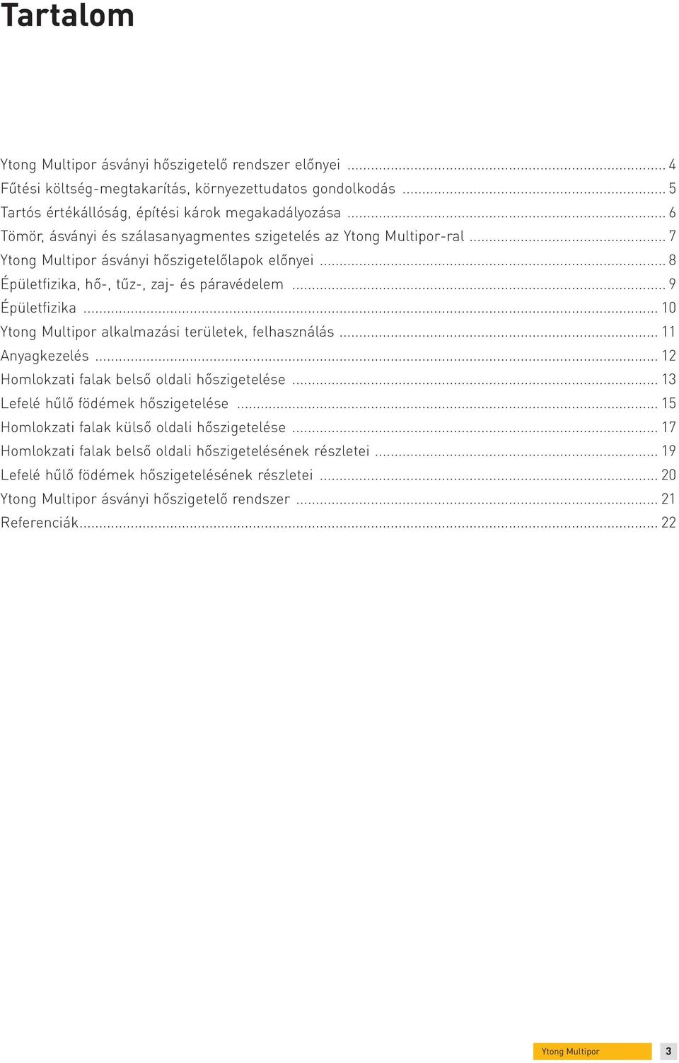 .. 10 alkalmazási területek, felhasználás... 11 Anyagkezelés... 12 Homlokzati falak belső oldali hőszigetelése... 13 Lefelé hűlő födémek hőszigetelése.