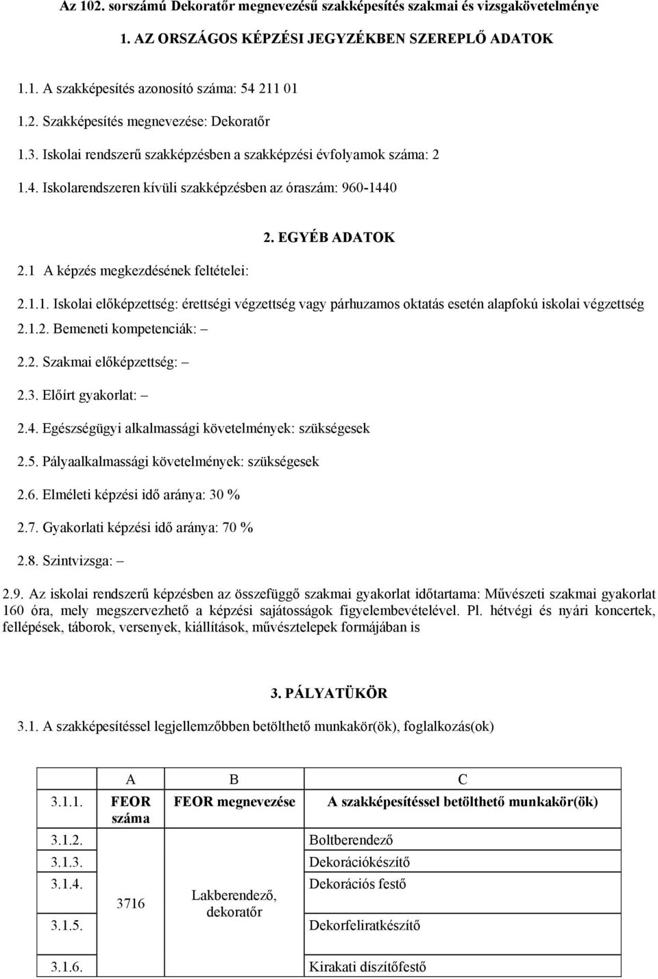 1.2. Bemeneti kompetenciák: 2.2. Szakmai előképzettség: 2.3. Előírt gyakorlat: 2.4. Egészségügyi alkalmassági követelmények: szükségesek 2.5. Pályaalkalmassági követelmények: szükségesek 2.6.