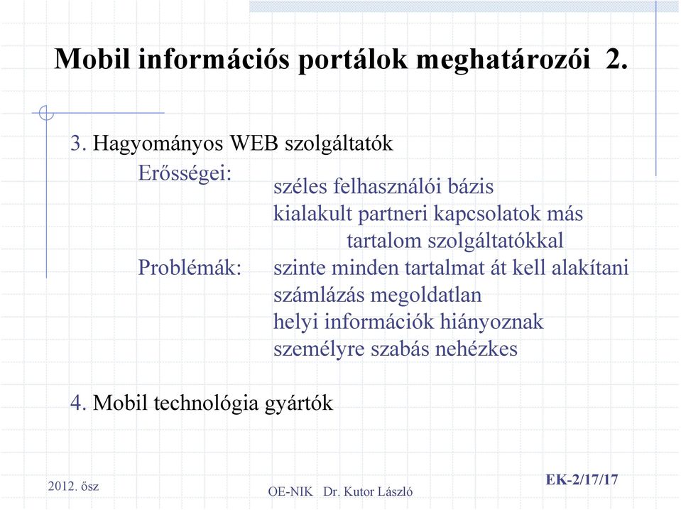 kapcsolatok más tartalom szolgáltatókkal Problémák: szinte minden tartalmat át kell