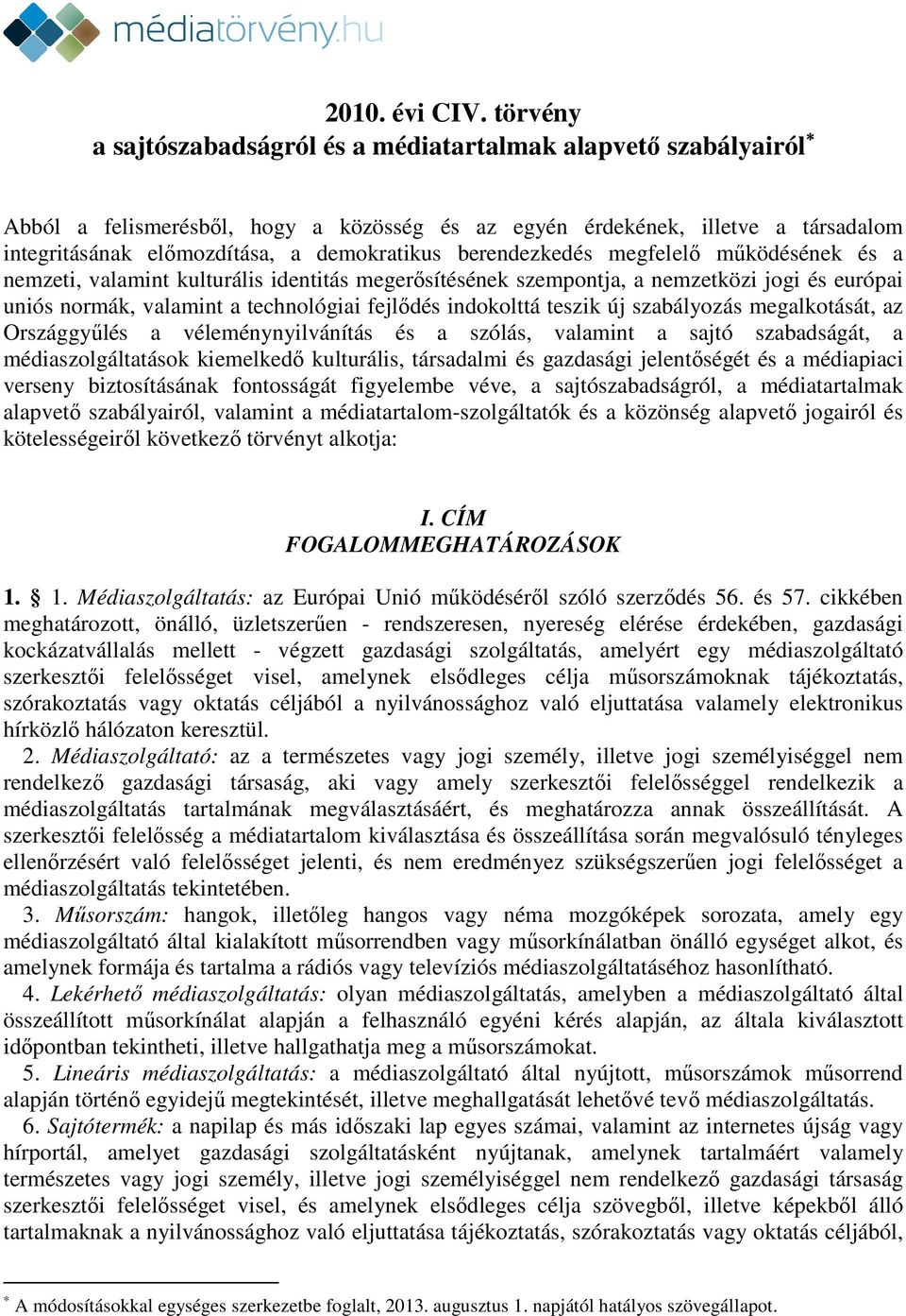 berendezkedés megfelelő működésének és a nemzeti, valamint kulturális identitás megerősítésének szempontja, a nemzetközi jogi és európai uniós normák, valamint a technológiai fejlődés indokolttá